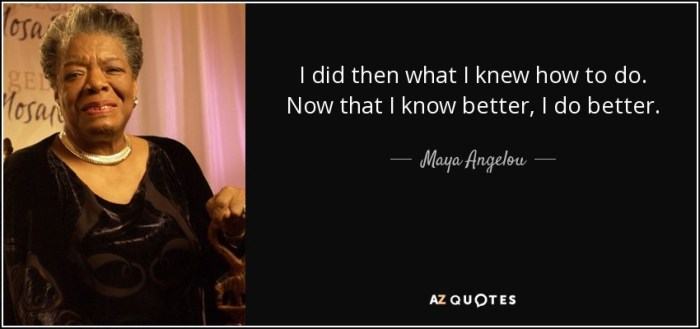 quote-i-did-then-what-i-knew-how-to-do-now-that-i-know-better-i-do-better-maya-angelou-34-44-97.jpg